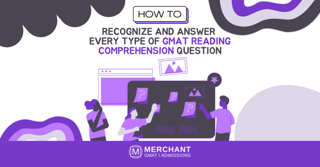 How to Recognize and Answer Every Type of GMAT Reading Comprehension Question?